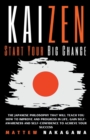 Image for Kaizen - Start Your Big Change - The Japanese Philosophy that will Teach you How to Improve and Progress in Life. Gain Self-Awareness and Self-Confidence to Achieve your Success