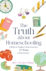 Image for The Truth About Homeschooling : A Mother &amp; Daughter&#39;s Inside Scoop from 12 Years as Homeschoolers