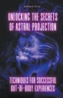 Image for Unlocking the Secrets of Astral Projection
