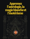 Image for Apprenez l&#39;astrologie, la magie blanche et l&#39;esoterisme