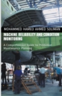 Image for Machine Reliability and Condition Monitoring : A Comprehensive Guide to Predictive Maintenance Planning