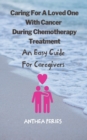 Image for Caring For A Loved One With Cancer &amp; Chemotherapy Treatment : An Easy Guide for Caregivers