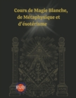 Image for Cours de Magie Blanche, de Metaphysique et d&#39;esoterisme