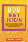 Image for Mom Don&#39;t Scream : Practical Manual on How to Be Listened to and Prevent Tantrums Forgetting Anger and Stress. Apply Positive Discipline to Educate and Raise Confident Children