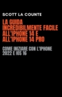 Image for La Guida Incredibilmente Facile All&#39;iPhone 14 E All&#39;iPhone 14 Pro