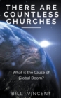 Image for There Are Countless Churches : What is the Cause of Global Doom?