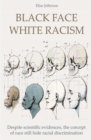 Image for Black Face White Racism Despite scientific evidences, the concept of race still hide racial discrimination