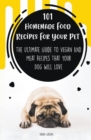 Image for 101 Homemade Food Recipes For Your Pet The Ultimate Guide To Vegan And Meat Recipes That Your Dog Will Love