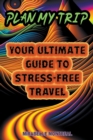 Image for Plan My Trip : Your Ultimate Guide to Stress-Free Travel