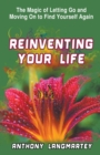 Image for Reinventing Your Life : The Magic of Letting Go and Moving on to Find Yourself Again