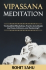 Image for Vipassana Meditation : The Buddhist Mindfulness Practice to Cultivate Joy, Peace, Calmness, and Awakening!!