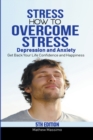 Image for Stress : How to Overcome Stress, Depression and Anxiety - Get Back Your Life, Confidence and Happiness