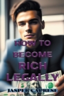 Image for How to Become Rich Legally : A Guide to Financial Freedom Through Ethical and Legal Means