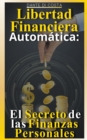 Image for Libertad Financiera Automatica : El Secreto de las Finanzas Personales