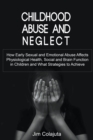 Image for Childhood Abuse and Neglect How Early Sexual and Emotional Abuse Affects Physiological Health, Social and Brain Function in Children and What Strategies to Achieve