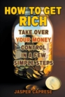 Image for How to Get Rich : Take Over Your Money Control in a Few Simple Steps