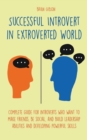 Image for Successful Introvert in Extroverted World Complete guide for introverts who want to make friends, be social, and build leadership abilities and developing powerful skills