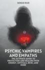 Image for Psychic Vampires and Empaths : The Ultimate Guide to Protection and Healing with Energy, Crystals, Reiki, and More