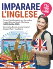 Image for Imparare l&#39;Inglese : YES YOU CAN! L&#39;Unico Corso Completo per Apprendere l&#39;Inglese Step-by-Step in 2 Settimane Partendo da Zero. Grammatica, Esercizi, Lessico, Esempi di Situazioni Reali e Vocabolario