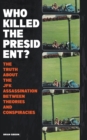 Image for Who Killed The President? The Truth About The JFK Assassination Between Theories And Conspiracies