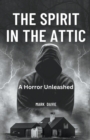 Image for The Spirit in the Attic : A Horror Unleashed