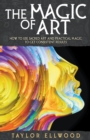 Image for The Magic of Art : How to Use Sacred Art and Practical Magic to Get Consistent Results