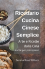 Image for Ricettario Cucina Cinese Semplice - Arte e Ricette dalla Cina anche per Principianti
