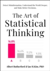 Image for Art of Statistical Thinking: Detect Misinformation, Understand the World Deeper, and Make Better Decisions.