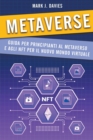 Image for Metaverse : Guida per Principianti al Metaverso e agli NFT per il Nuovo Mondo Virtuale