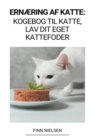 Image for Ernaering af Katte : Kogebog til Katte, Lav dit Eget Kattefoder