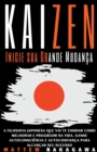 Image for Kaizen - Inicie sua Grande Mudanca - A Filosofia Japonesa que vai te Ensinar como Melhorar e Progredir na Vida. Ganhe Autoconsciencia e Autoconfianca para Alcancar seu Sucesso