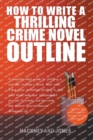Image for How To Write A Thrilling Crime Novel Outline - A Step-By-Step Guide To Plotting A Murder Mystery Book That Sells