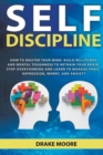 Image for Self-Discipline : How to Master Your Mind. Build Willpower and Mental Toughness to Retrain Your Brain, Stop Overthinking and Learn to Manage Panic, Depression, Worry, and Anxiety