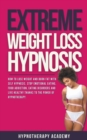 Image for Extreme Weight Loss Hypnosis : How to Lose Weight and Burn Fat With Self Hypnosis. Stop Emotional Eating, Food Addiction, Eating Disorders and Live Healthy Thanks to the Power of Hypnotherapy.
