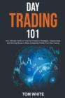 Image for Day Trading 101 : Your Ultimate Guide to Financial Freedom! Strategies, Opportunities, and Winning Moves to Make Substantial Profits From Day Trading