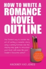 Image for How To Write A Romance Novel Outline : The Fastest Way To Master The Art Of Writing A Romantic Story Using A Winning Formula