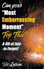 Image for Can Your &quot;Most Embarrassing Moment&quot; Top This? A 4th of July--to Forget!