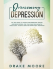 Image for Overcoming Depression : The New Guide to Anxiety, Fear, Depression, Trauma and Stress Relief. Free Your Head From Negative and Suicidal Toughts Using the Mindfulness Meditation and Uncovering Happines