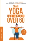 Image for Chair Yoga for Seniors Over 60 : 10-Minute Daily Routine with Step-By-Step Instructions Improve Balance, Flexibility and Mindfulness