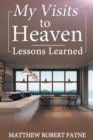Image for My Visits to Heaven- Lessons Learned