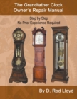 Image for The Grandfather Clock Owner&#39;s Repair Manual, Step by Step No Prior Experience Required