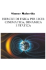Image for Esercizi di fisica per licei : cinematica, dinamica e statica