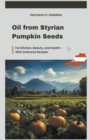 Image for Oil from Styrian Pumpkin Seeds : For Kitchen, Beauty, and Health - With Extensive Recipes