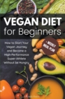 Image for Vegan Diet for Beginners : How to Start Your Vegan Journey and Become a High Performance Super-Athlete Without be Hungry