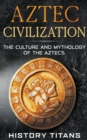 Image for Aztec Civilization : The Culture and Mythology of the Aztecs