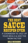 Image for The Best Sauce Recipes Ever! : A Cookbook to Jazz Up Your Meals &amp; Add the &#39;Wow Factor&#39;