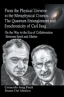 Image for From the Physical Universe to the Metaphysical Cosmos. The Quantum Entanglement and Synchronicity of Carl Jung