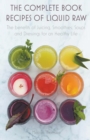 Image for The Complete Book Recipes of Liquid Raw The benefits of Juicing, Smoothies, Soups and Dressings for an Healthy Life