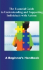 Image for The Essential Guide to Understanding and Supporting Individuals with Autism A Beginner&#39;s Handbook