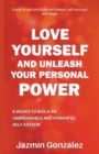 Image for Love Yourself and Unleash Your Personal Power : 6 Weeks to Heal and Build an Unbreakable and Powerful Self-esteem